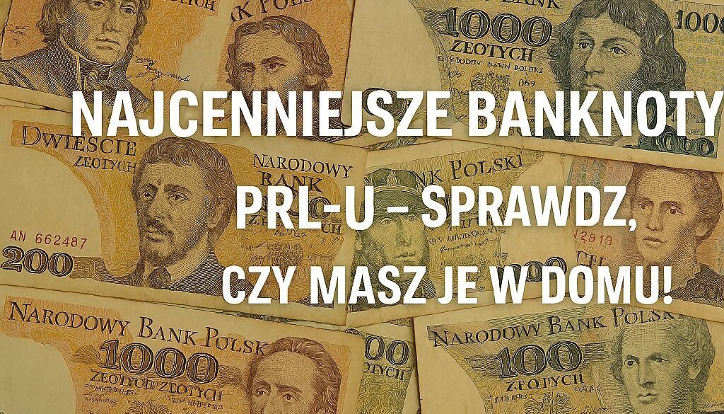 Najcenniejsze banknoty PRL-u – sprawdź, czy masz je w domu!
